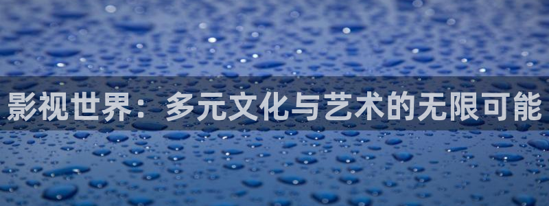 久久久久久影院观看：影视世界：多元文化与艺术的无限可能