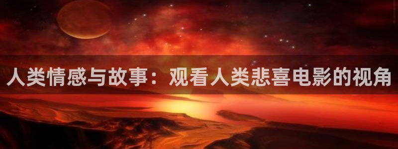 嫩草影院久久久久久：人类情感与故事：观看人类悲喜电影的视角
