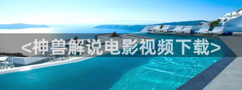 国产久久久影院：<神兽解说电影视频下载>