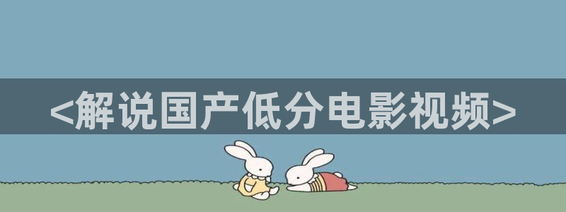 蜜桃影视久久久：<解说国产低分电影视频>